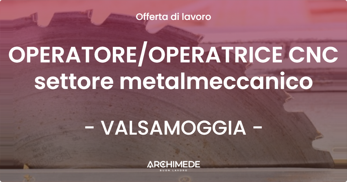 OFFERTA LAVORO - OPERATORE/OPERATRICE CNC settore metalmeccanico - VALSAMOGGIA (BO)