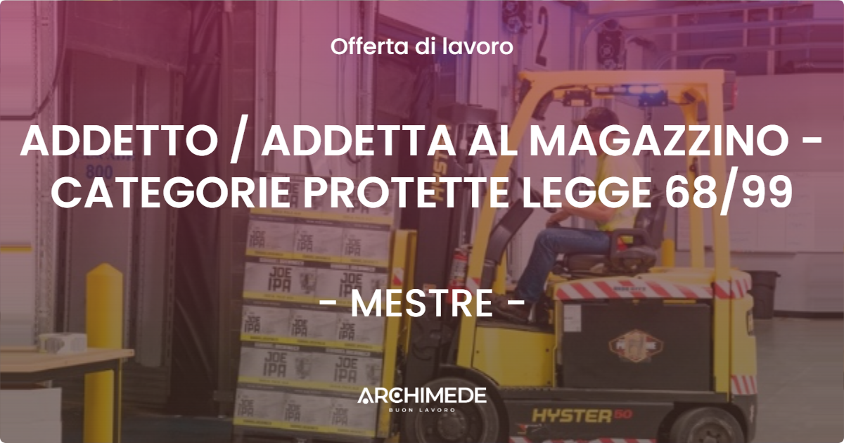 OFFERTA LAVORO - ADDETTO  ADDETTA AL MAGAZZINO - CATEGORIE PROTETTE LEGGE 6899 - MESTRE