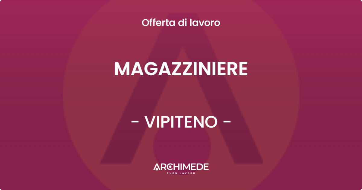 OFFERTA LAVORO - MAGAZZINIERE - VIPITENO (BZ)