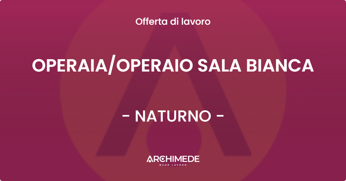 OFFERTA LAVORO - OPERAIA/OPERAIO SALA BIANCA - NATURNO (BZ)