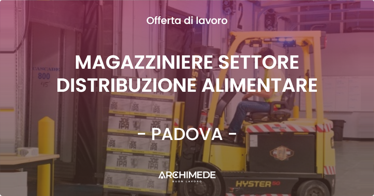OFFERTA LAVORO - MAGAZZINIERE SETTORE DISTRIBUZIONE ALIMENTARE - PADOVA