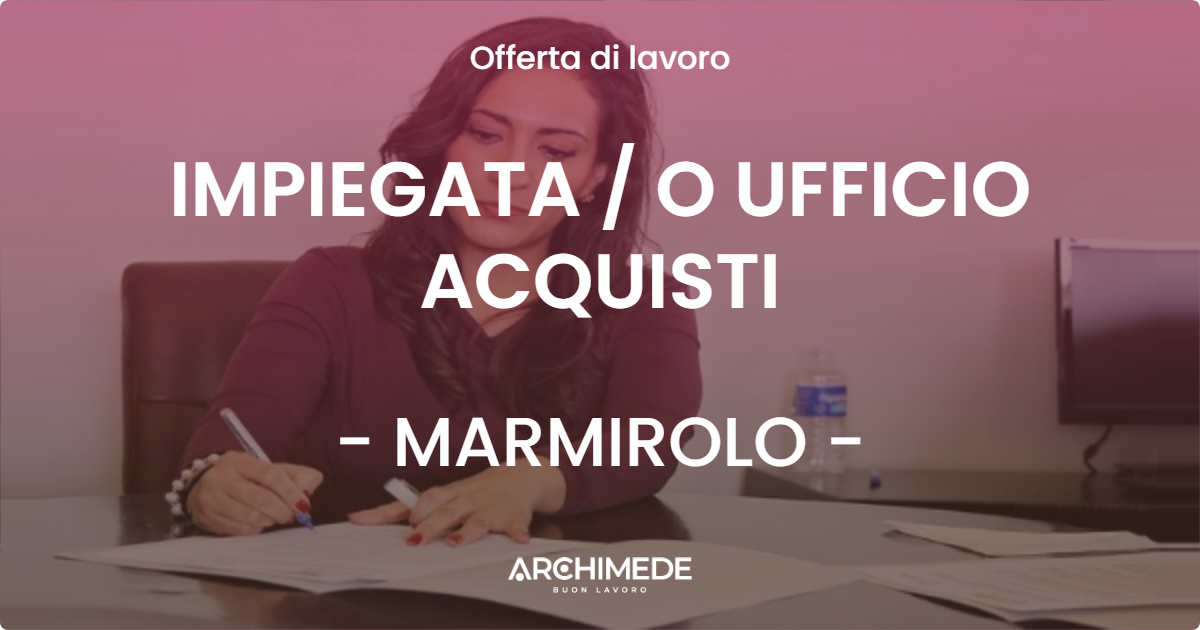 OFFERTA LAVORO - IMPIEGATA  O UFFICIO ACQUISTI - MARMIROLO