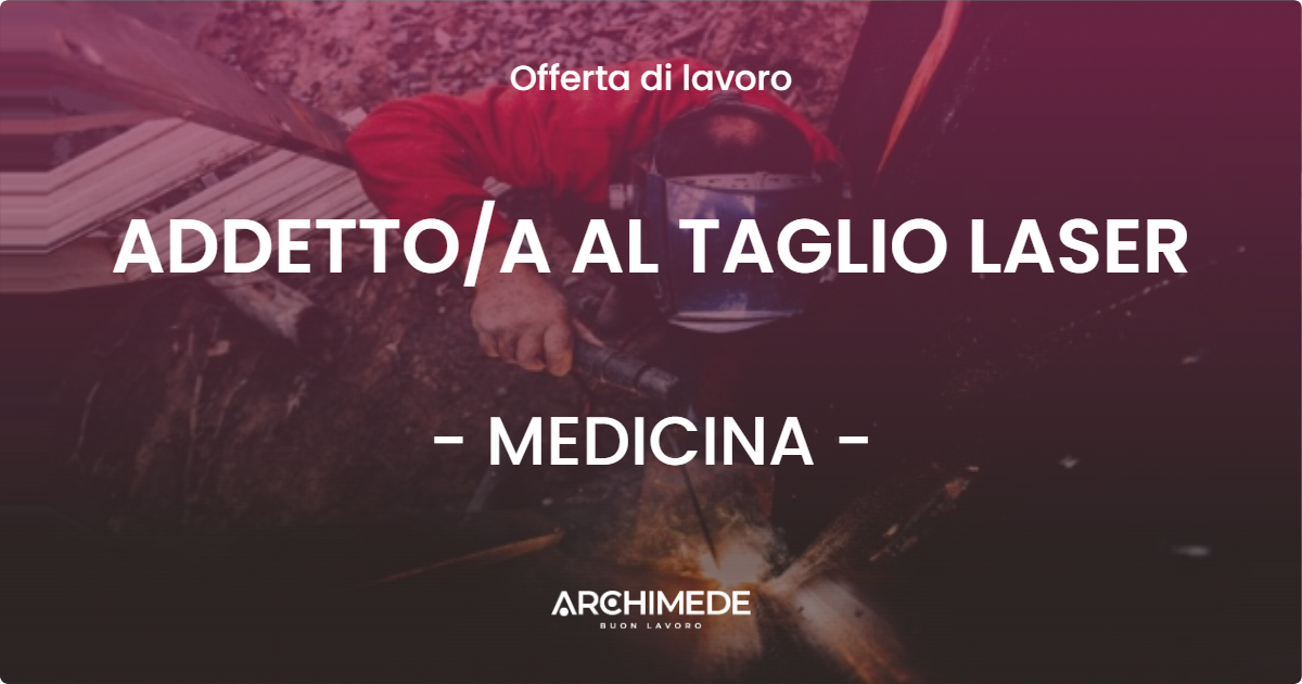 OFFERTA LAVORO - ADDETTOA AL TAGLIO LASER - MEDICINA