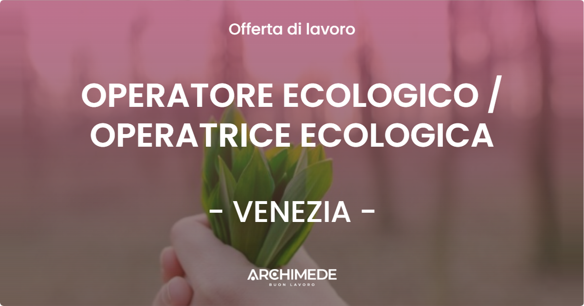 OFFERTA LAVORO - OPERATORE ECOLOGICO / OPERATRICE ECOLOGICA - VENEZIA (VE)