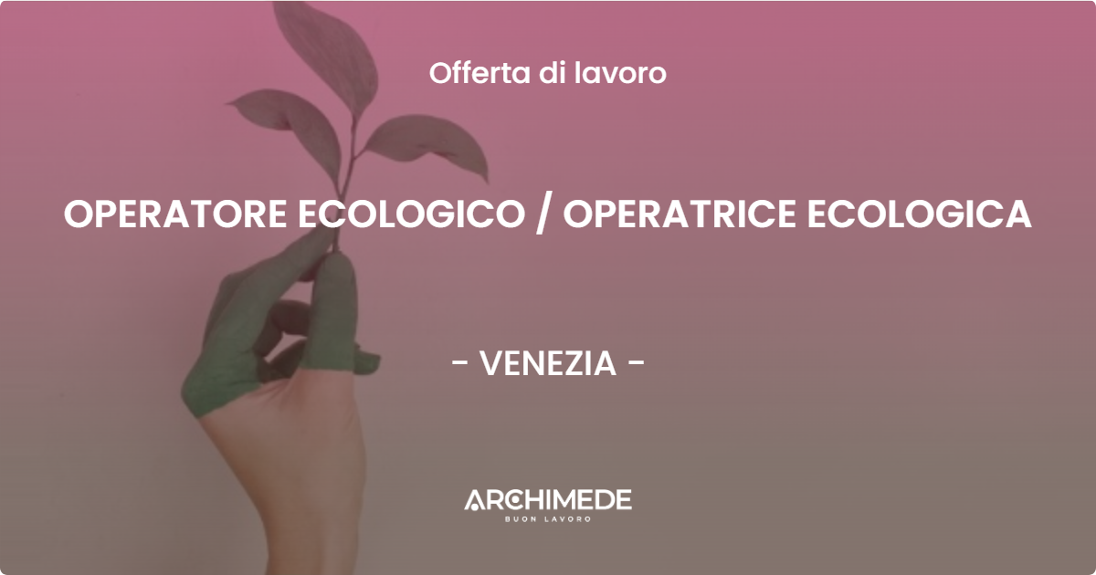 OFFERTA LAVORO - OPERATORE ECOLOGICO / OPERATRICE ECOLOGICA - VENEZIA (VE)