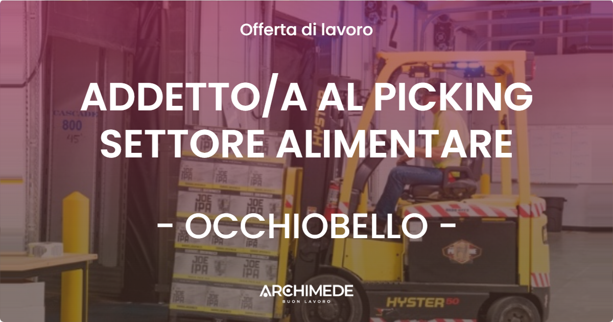OFFERTA LAVORO - ADDETTOA AL PICKING SETTORE ALIMENTARE - OCCHIOBELLO