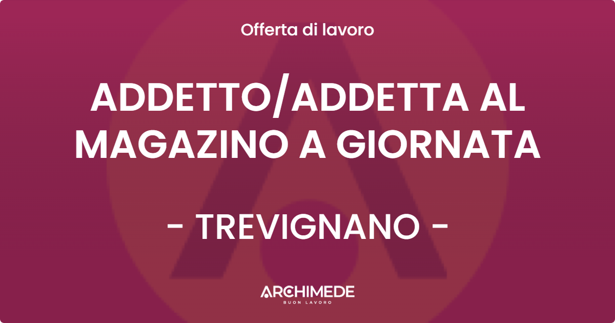 OFFERTA LAVORO - ADDETTOADDETTA AL MAGAZINO A GIORNATA - TREVIGNANO