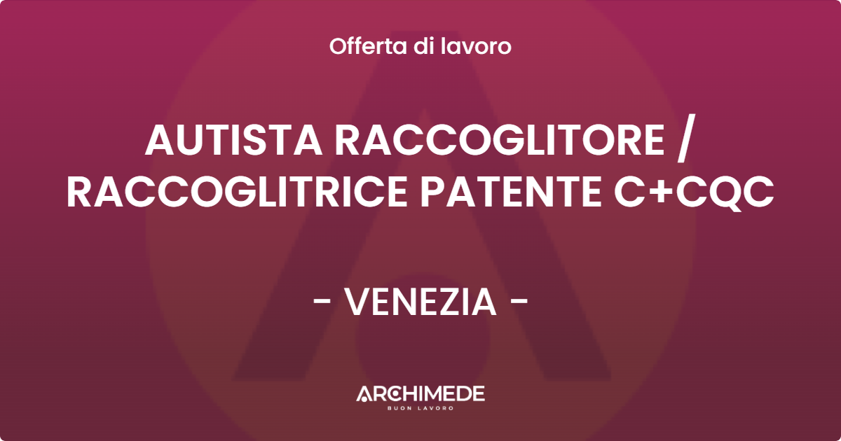 OFFERTA LAVORO - AUTISTA RACCOGLITORE  RACCOGLITRICE PATENTE C+CQC - VENEZIA