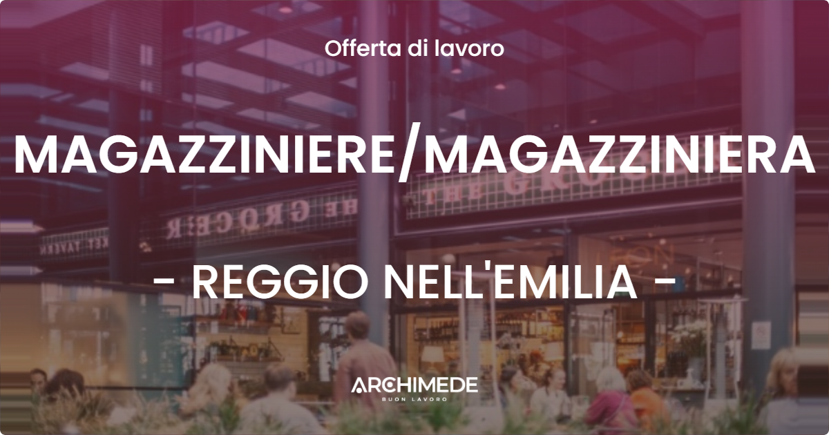 OFFERTA LAVORO - MAGAZZINIERE/MAGAZZINIERA - REGGIO NELL'EMILIA (RE)