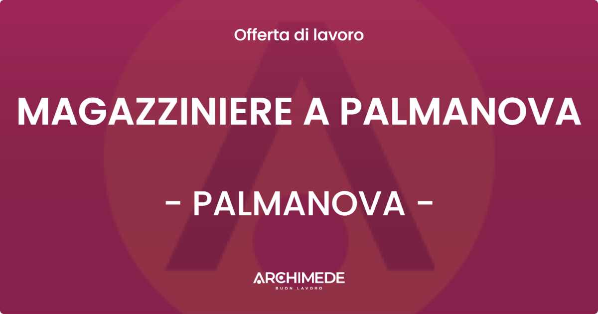 OFFERTA LAVORO - MAGAZZINIERE A PALMANOVA - PALMANOVA (UD)