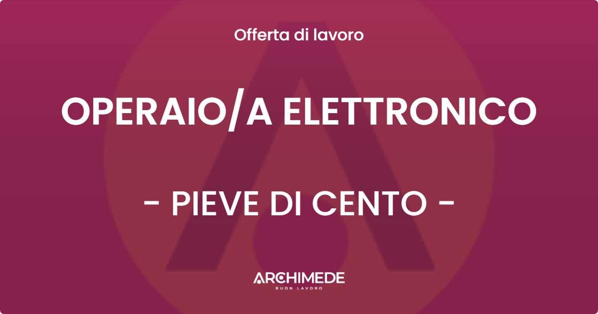 OFFERTA LAVORO - OPERAIOA ELETTRONICO - PIEVE DI CENTO