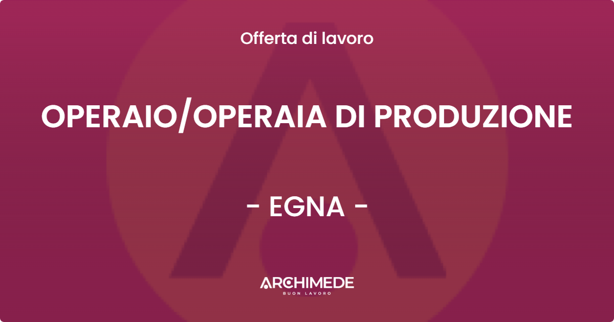 OFFERTA LAVORO - OPERAIOOPERAIA DI PRODUZIONE - EGNA