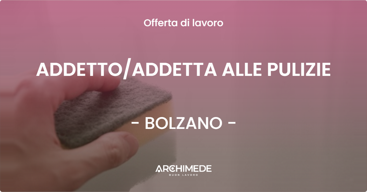 OFFERTA LAVORO - ADDETTO/ADDETTA ALLE PULIZIE - BOLZANO (BZ)