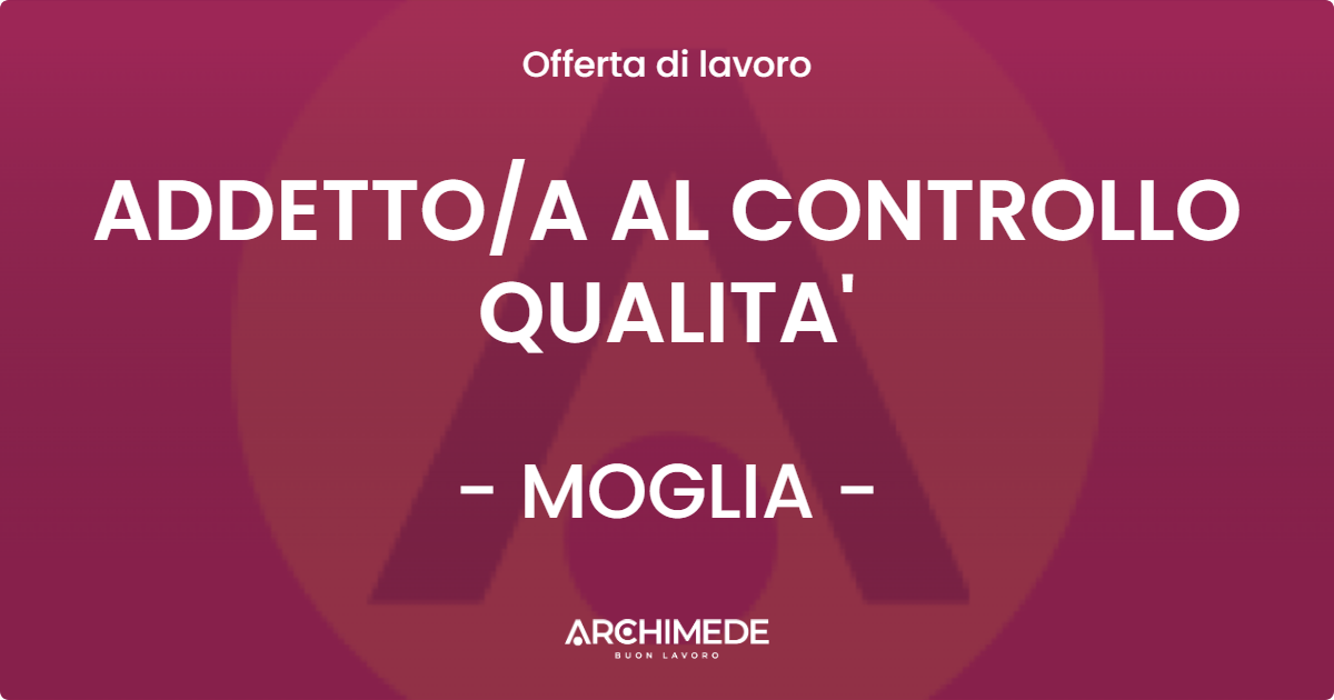 OFFERTA LAVORO - ADDETTOA AL CONTROLLO QUALITA' - MOGLIA