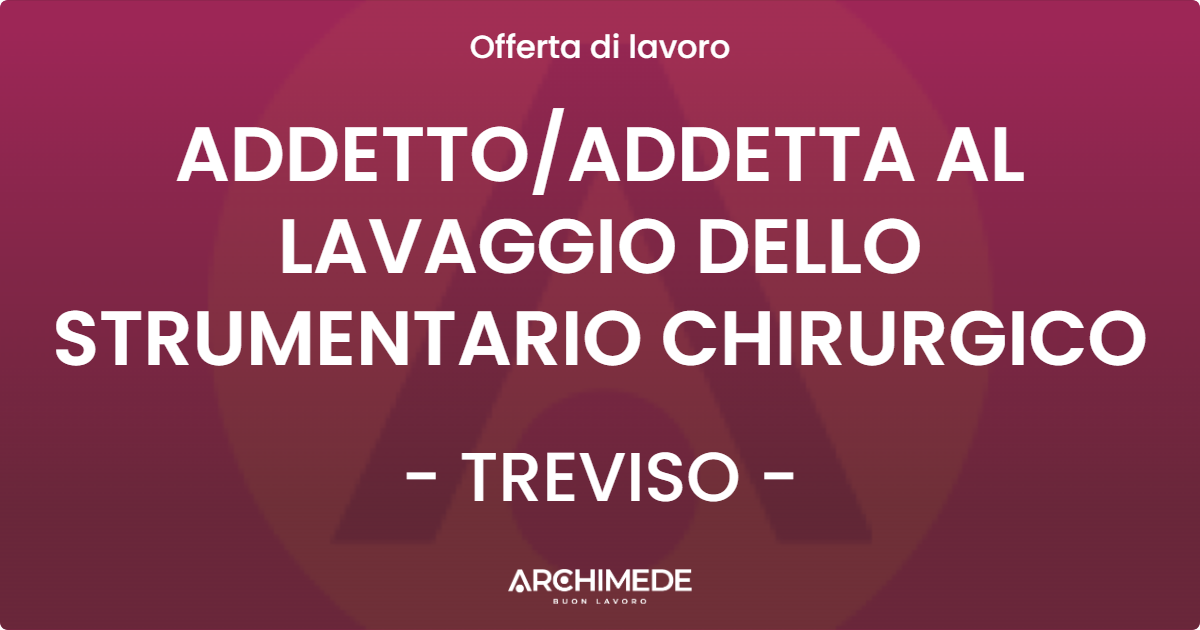 OFFERTA LAVORO - ADDETTOADDETTA AL LAVAGGIO DELLO STRUMENTARIO CHIRURGICO - TREVISO
