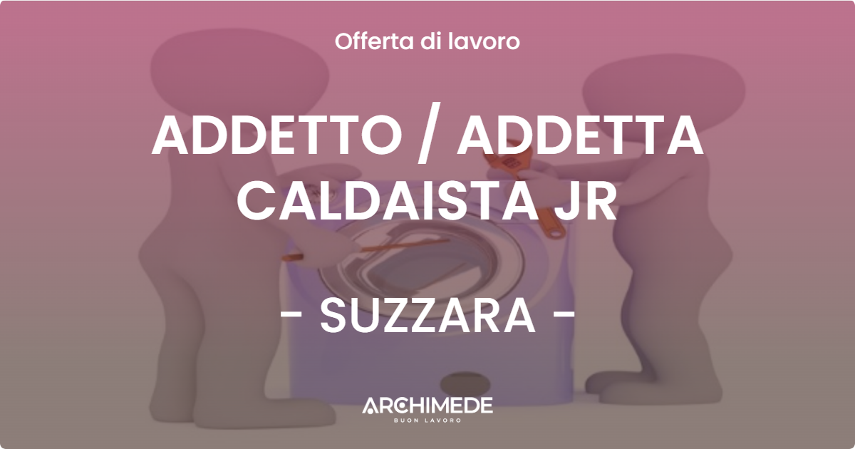 OFFERTA LAVORO - ADDETTO  ADDETTA CALDAISTA JR - SUZZARA