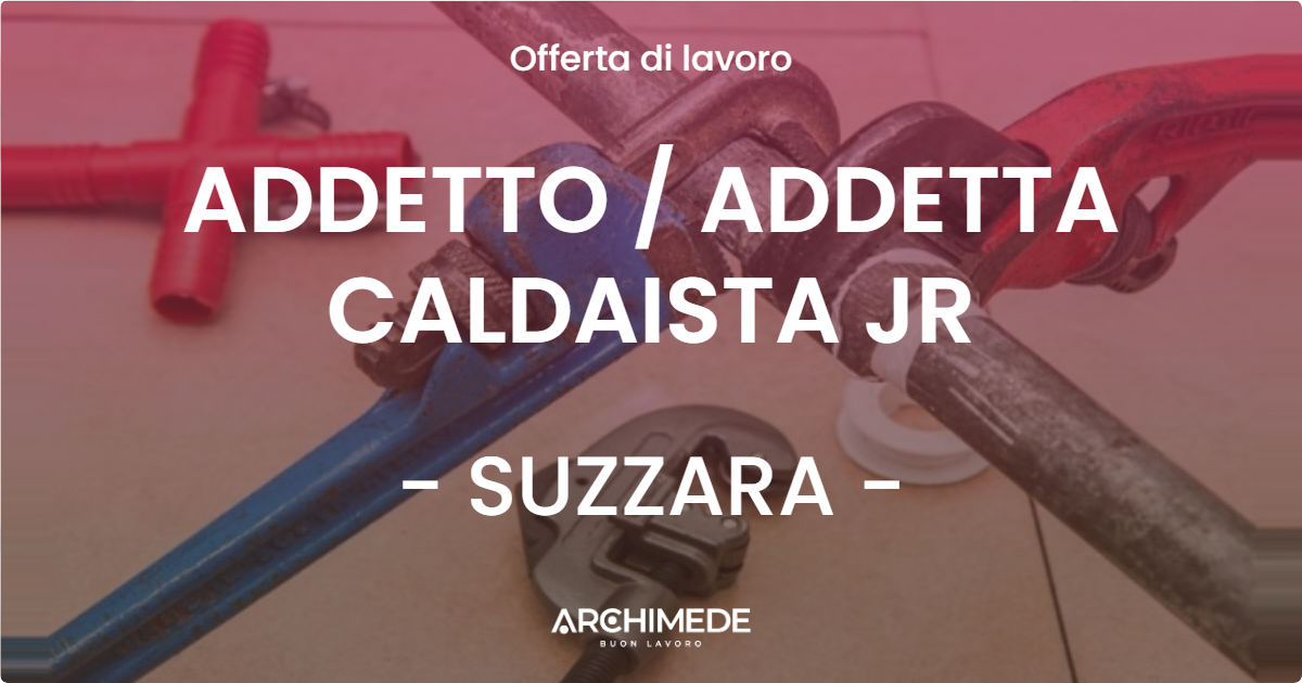 OFFERTA LAVORO - ADDETTO  ADDETTA CALDAISTA JR - SUZZARA