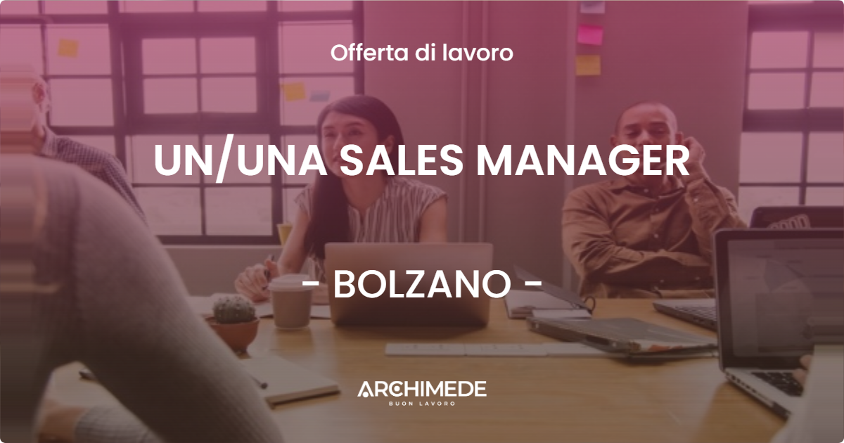 OFFERTA LAVORO - UN/UNA SALES MANAGER - BOLZANO (BZ)