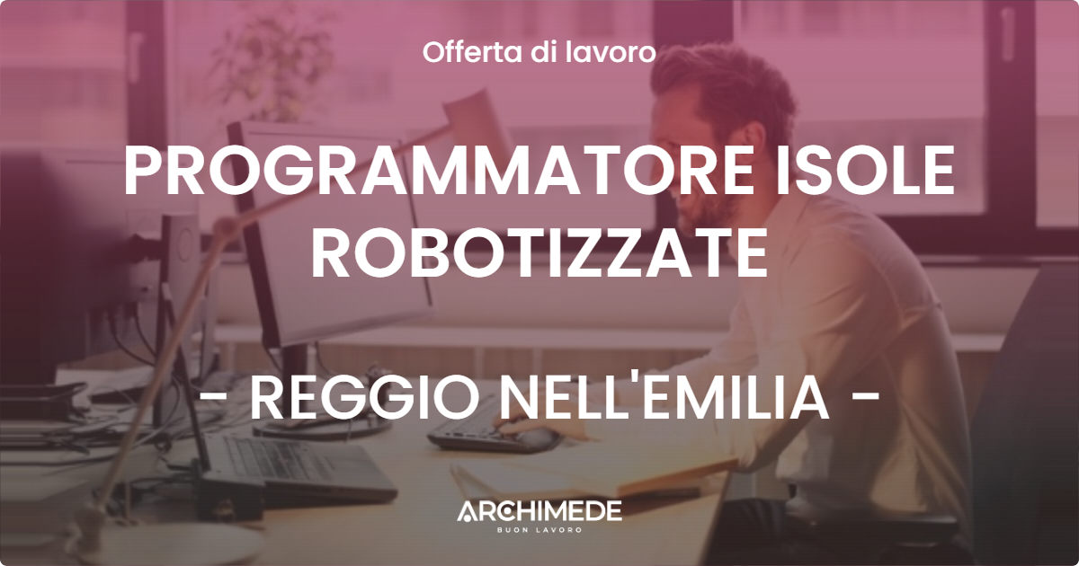 OFFERTA LAVORO - PROGRAMMATORE ISOLE ROBOTIZZATE - REGGIO NELL'EMILIA