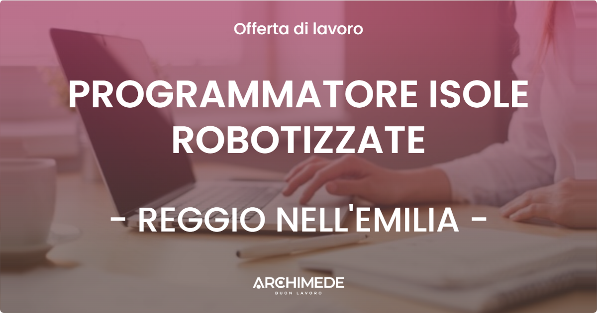 OFFERTA LAVORO - PROGRAMMATORE ISOLE ROBOTIZZATE - REGGIO NELL'EMILIA