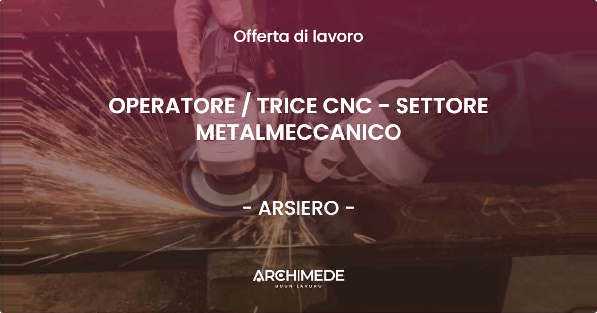 OFFERTA LAVORO - OPERATORE / TRICE CNC - SETTORE METALMECCANICO - ARSIERO (VI)