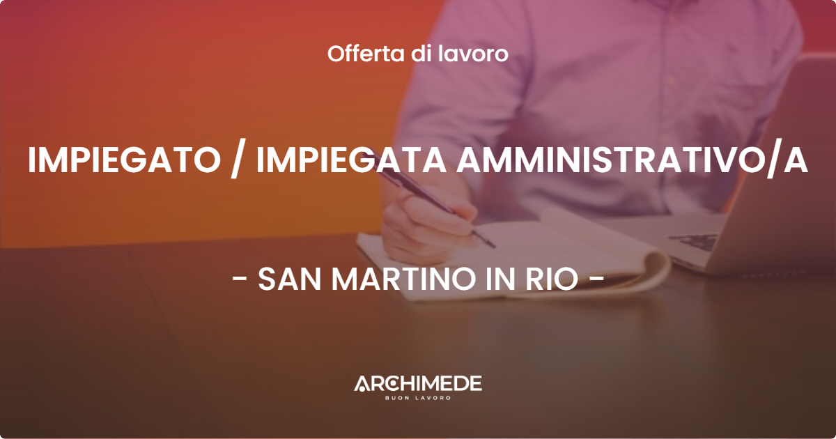 OFFERTA LAVORO - IMPIEGATO  IMPIEGATA AMMINISTRATIVOA - SAN MARTINO IN RIO