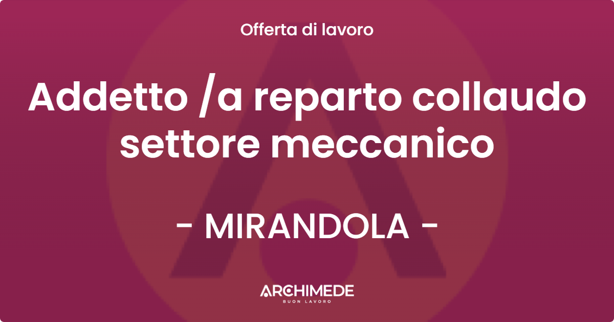 OFFERTA LAVORO - Addetto /a reparto collaudo settore meccanico - MIRANDOLA (MO)