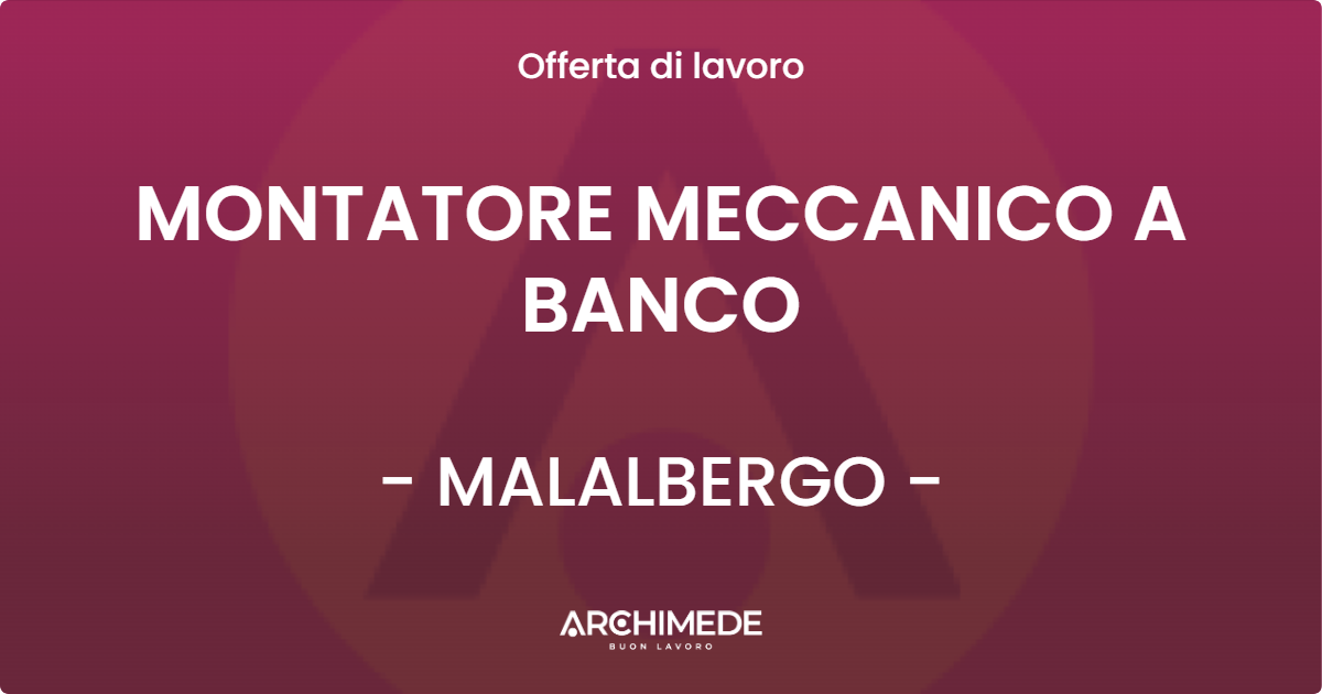 OFFERTA LAVORO - MONTATORE MECCANICO A BANCO - MALALBERGO