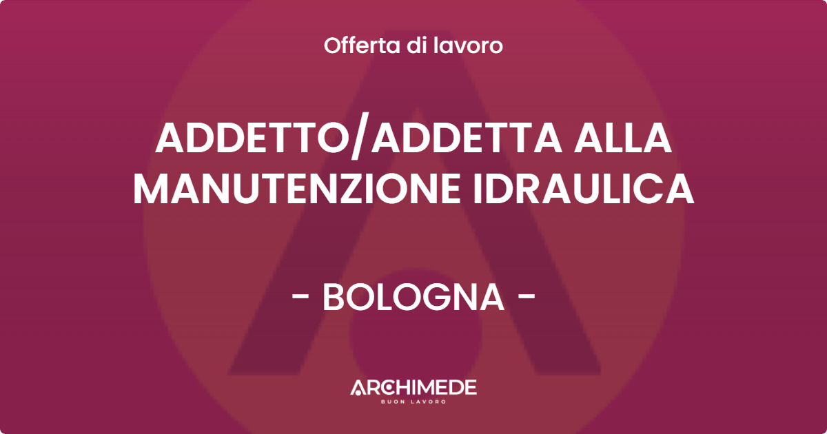 OFFERTA LAVORO - ADDETTO/ADDETTA ALLA MANUTENZIONE IDRAULICA - BOLOGNA (BO)