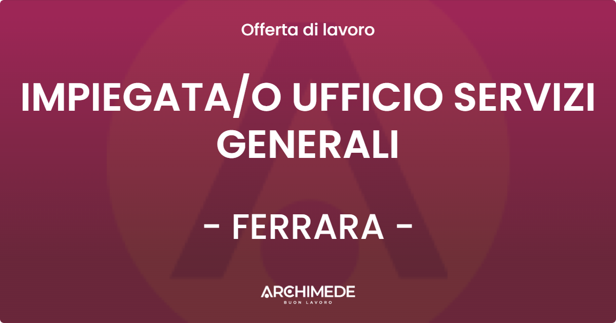 OFFERTA LAVORO - IMPIEGATA/O UFFICIO SERVIZI GENERALI - FERRARA (FE)