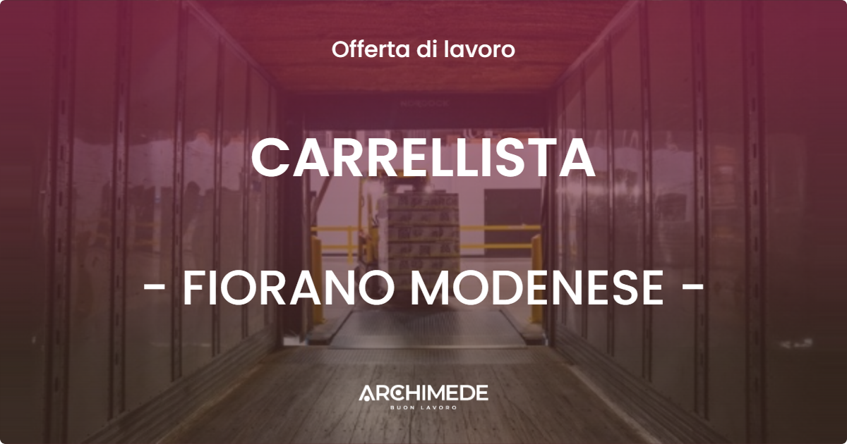 OFFERTA LAVORO - CARRELLISTA - FIORANO MODENESE (MO)