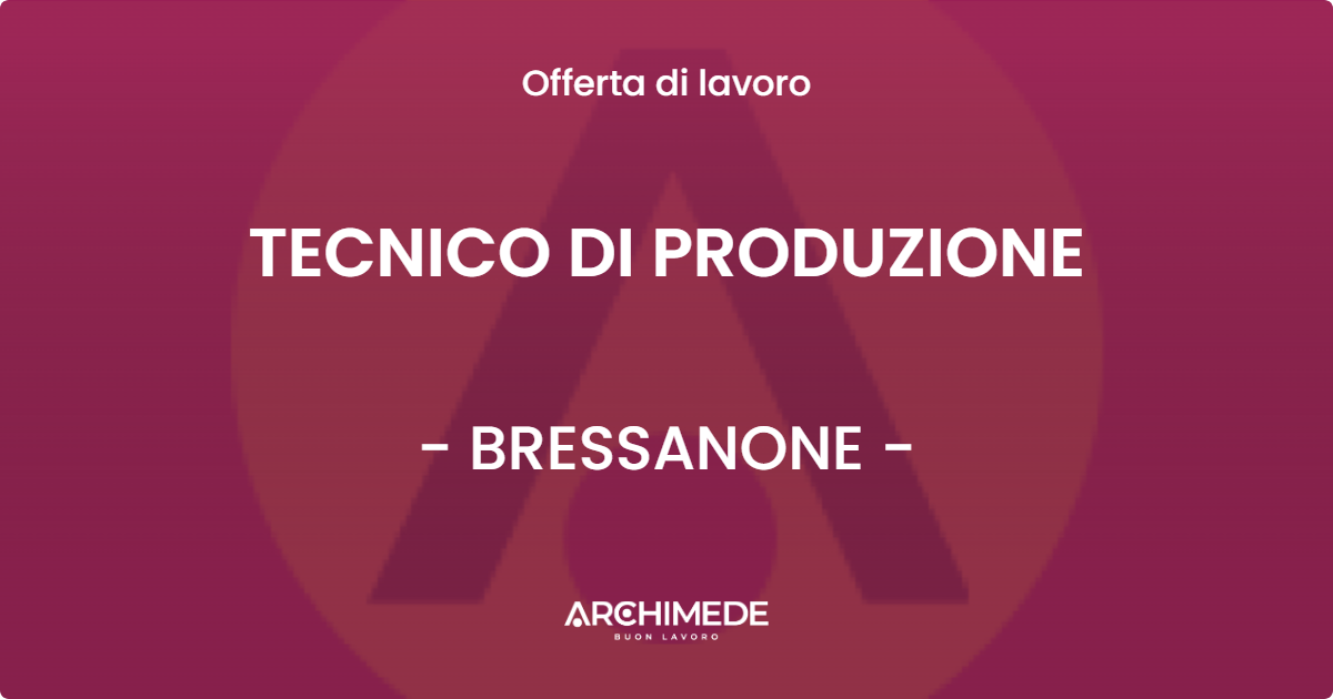 OFFERTA LAVORO - TECNICO DI PRODUZIONE - BRESSANONE (BZ)