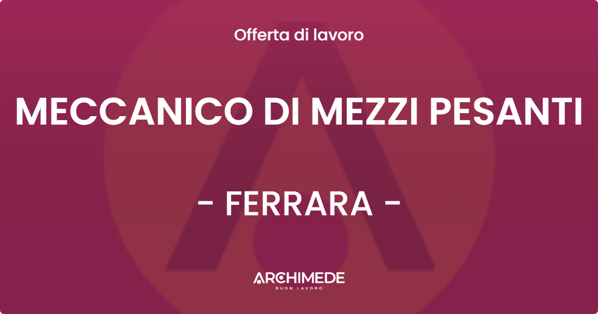 OFFERTA LAVORO - MECCANICO DI MEZZI PESANTI - FERRARA