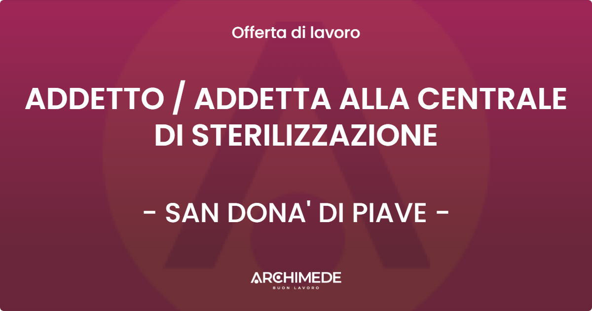 OFFERTA LAVORO - ADDETTO  ADDETTA ALLA CENTRALE DI STERILIZZAZIONE - SAN DONA' DI PIAVE