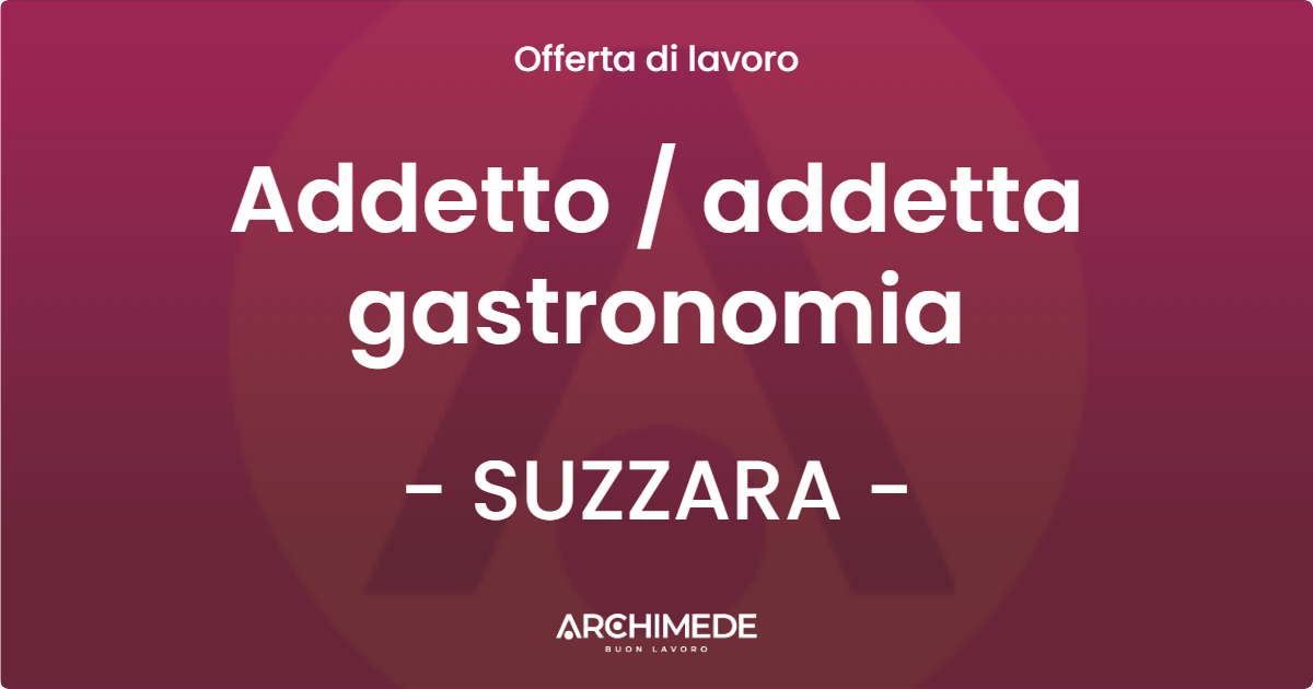 OFFERTA LAVORO - Addetto  addetta gastronomia - SUZZARA