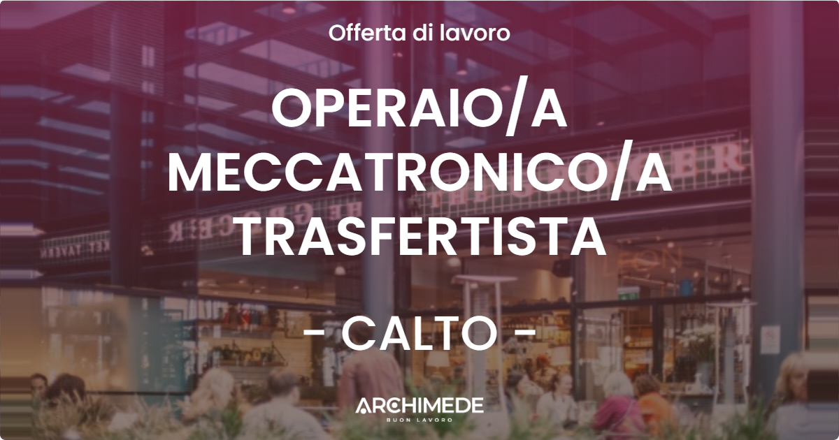 OFFERTA LAVORO - OPERAIOA MECCATRONICOA TRASFERTISTA - CALTO