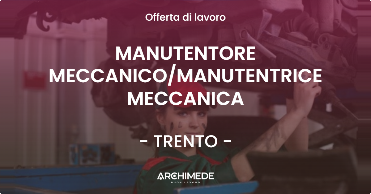 OFFERTA LAVORO - MANUTENTORE MECCANICO/MANUTENTRICE MECCANICA - TRENTO (TN)