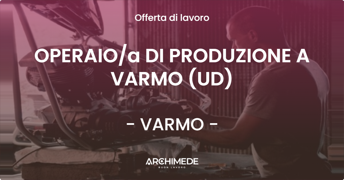 OFFERTA LAVORO - OPERAIO/a DI PRODUZIONE A VARMO (UD) - VARMO (UD)