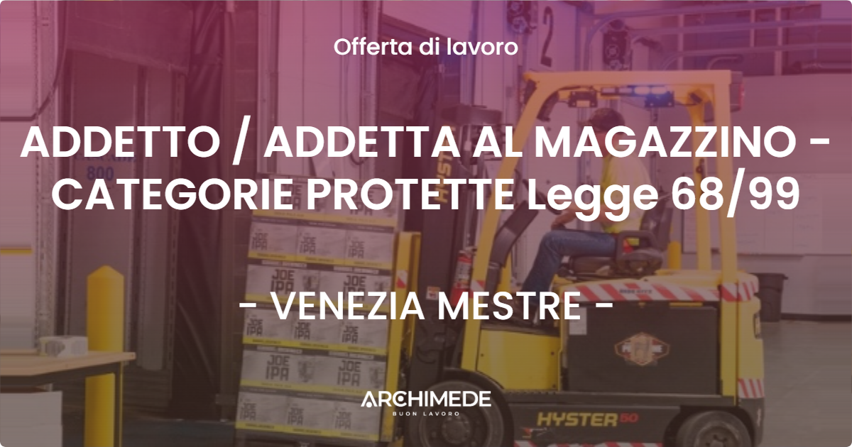 OFFERTA LAVORO - ADDETTO / ADDETTA AL MAGAZZINO - CATEGORIE PROTETTE Legge 68/99 - VENEZIA MESTRE (VE)
