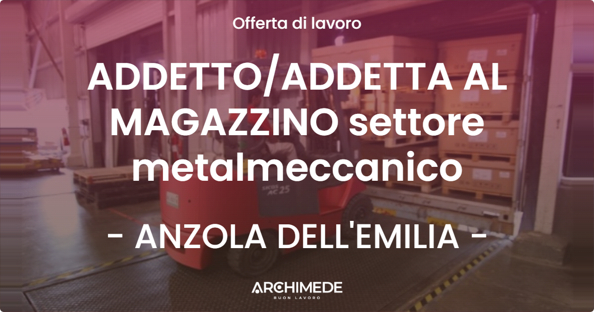OFFERTA LAVORO - ADDETTO/ADDETTA AL MAGAZZINO settore metalmeccanico - ANZOLA DELL'EMILIA (BO)