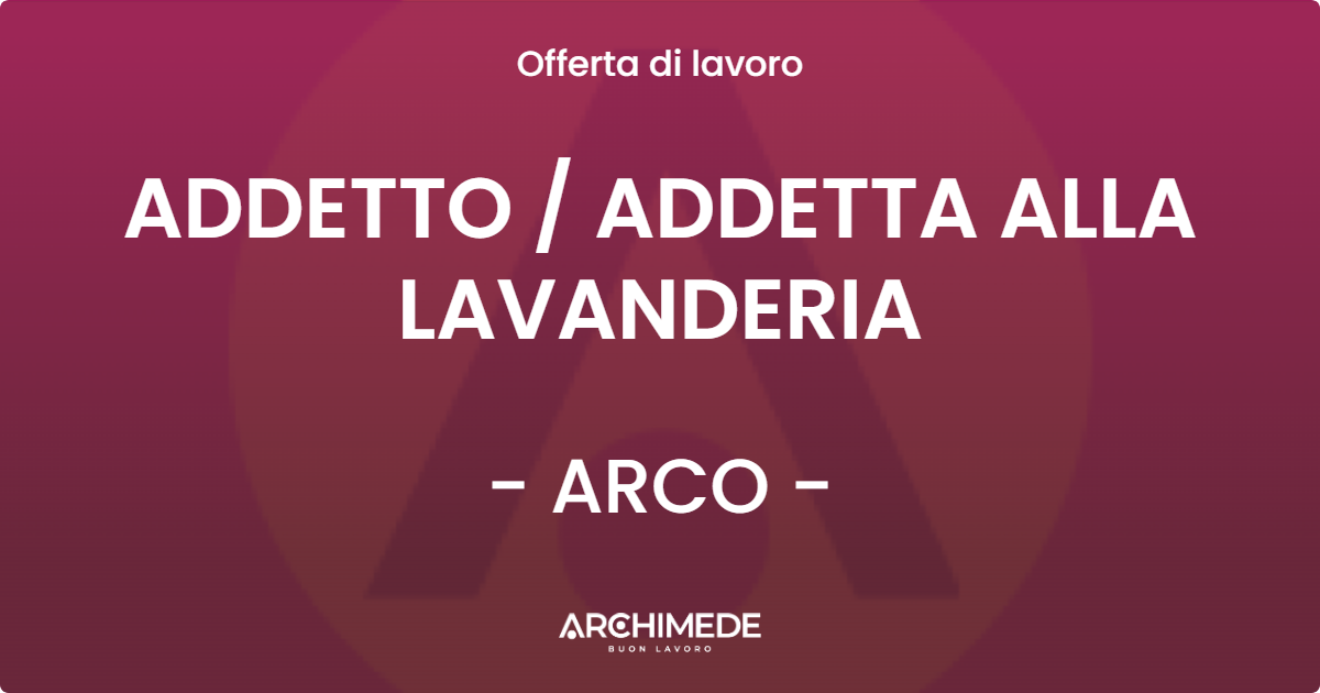 OFFERTA LAVORO - ADDETTO / ADDETTA ALLA LAVANDERIA - ARCO (TN)