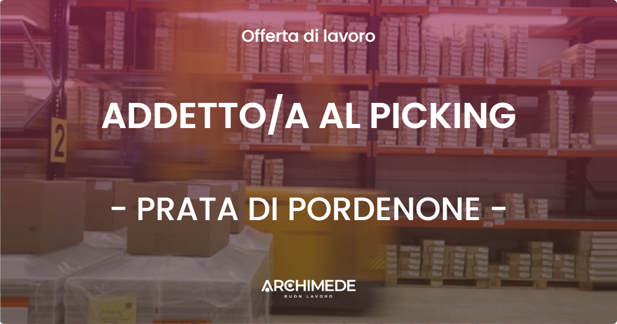 OFFERTA LAVORO - ADDETTOA AL PICKING - PRATA DI PORDENONE