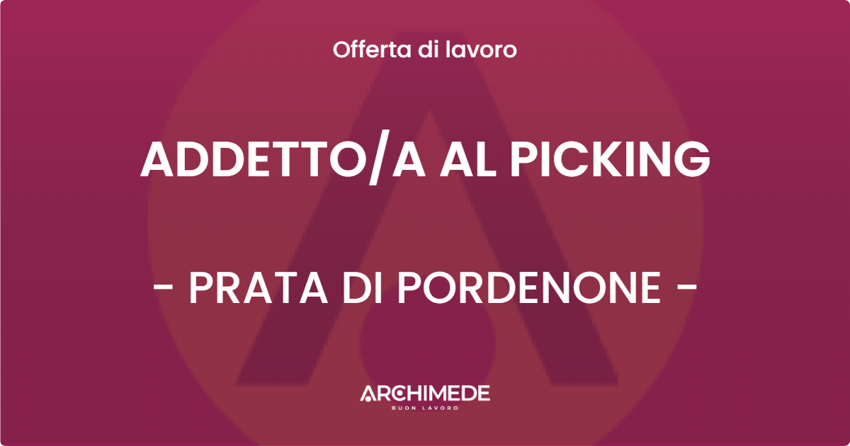 OFFERTA LAVORO - ADDETTOA AL PICKING - PRATA DI PORDENONE
