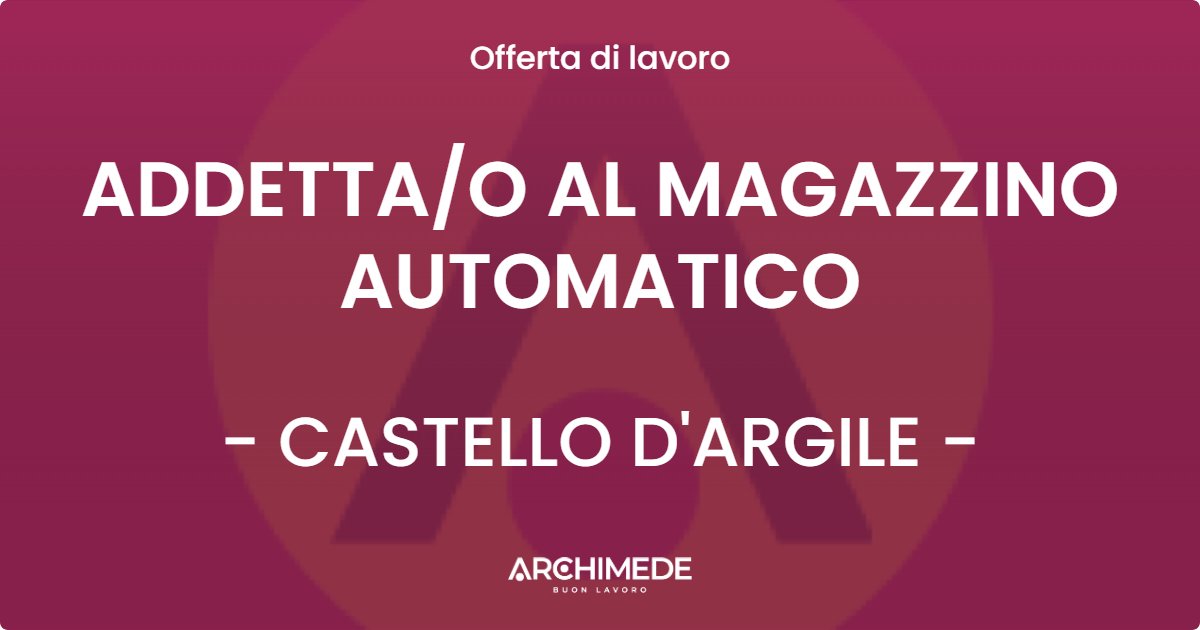 OFFERTA LAVORO - ADDETTA/O AL MAGAZZINO AUTOMATICO - CASTELLO D'ARGILE (BO)