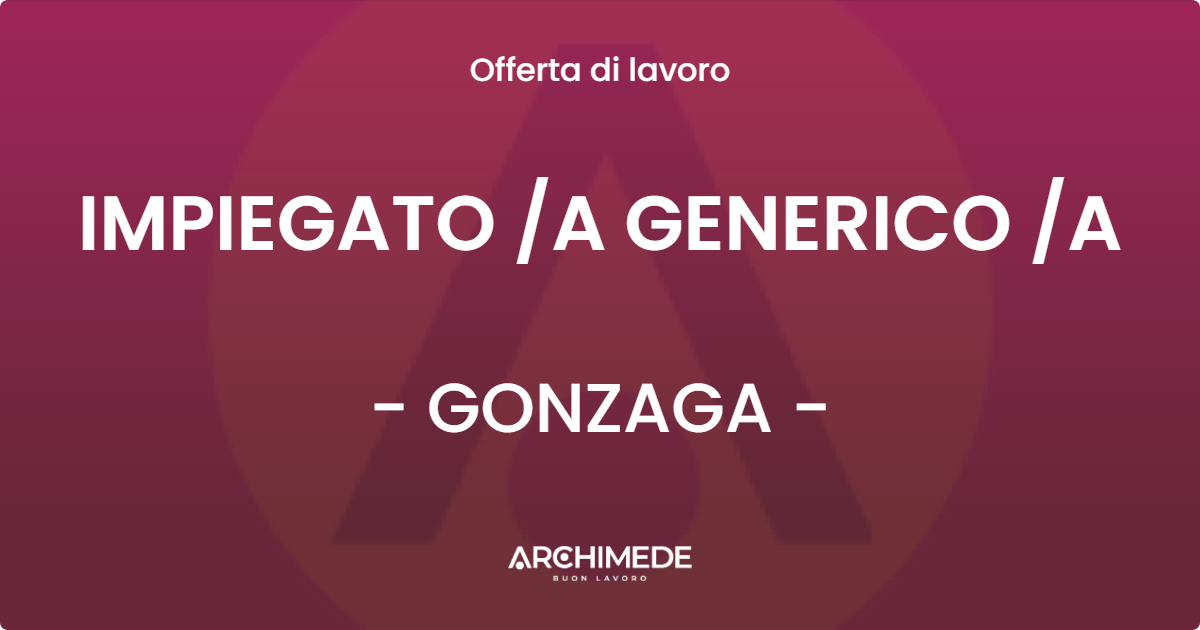 OFFERTA LAVORO - IMPIEGATO A GENERICO A - GONZAGA