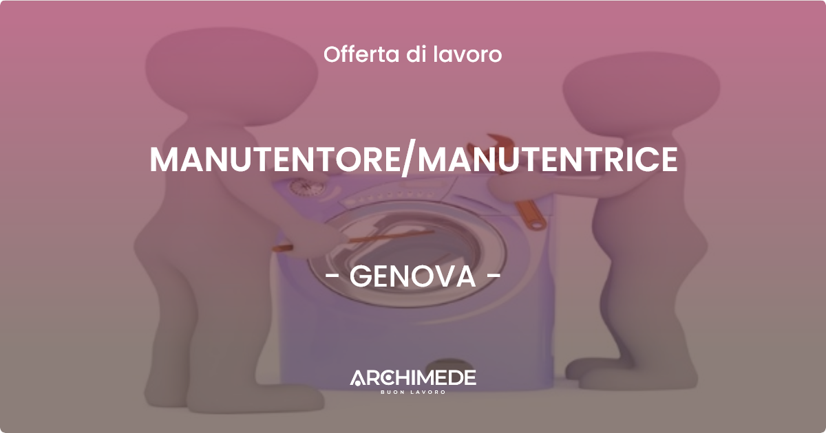 OFFERTA LAVORO - MANUTENTORE/MANUTENTRICE - GENOVA (GE)
