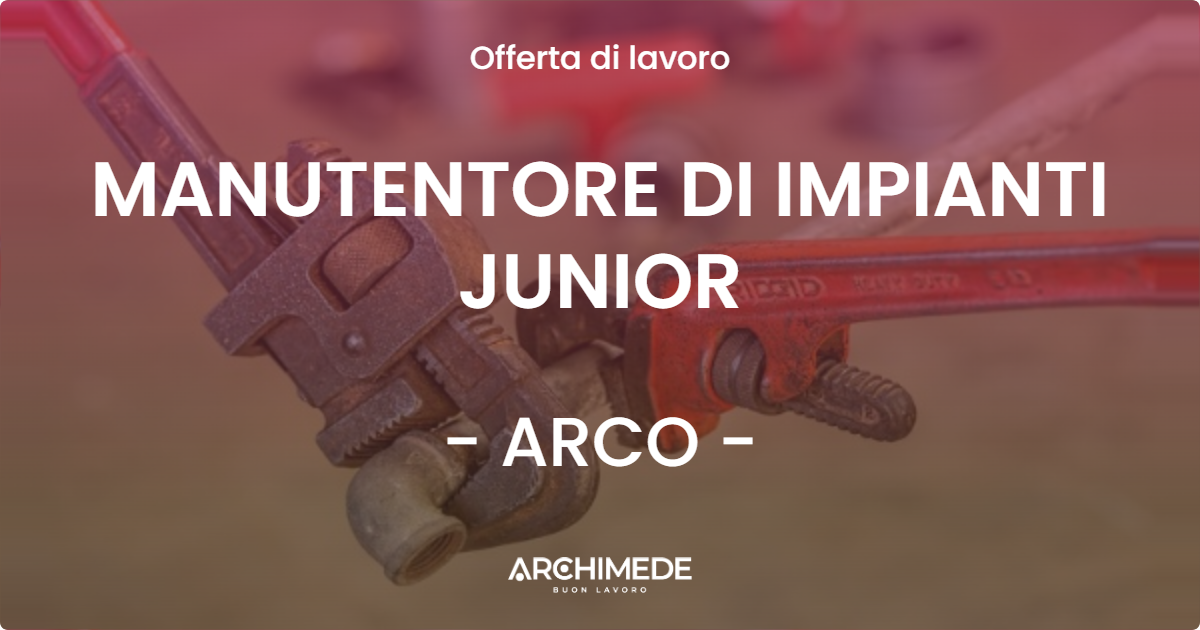 OFFERTA LAVORO - MANUTENTORE DI IMPIANTI JUNIOR - ARCO (TN)