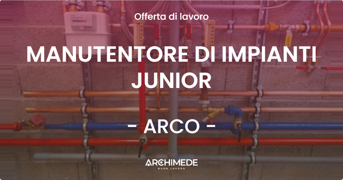 OFFERTA LAVORO - MANUTENTORE DI IMPIANTI JUNIOR - ARCO (TN)