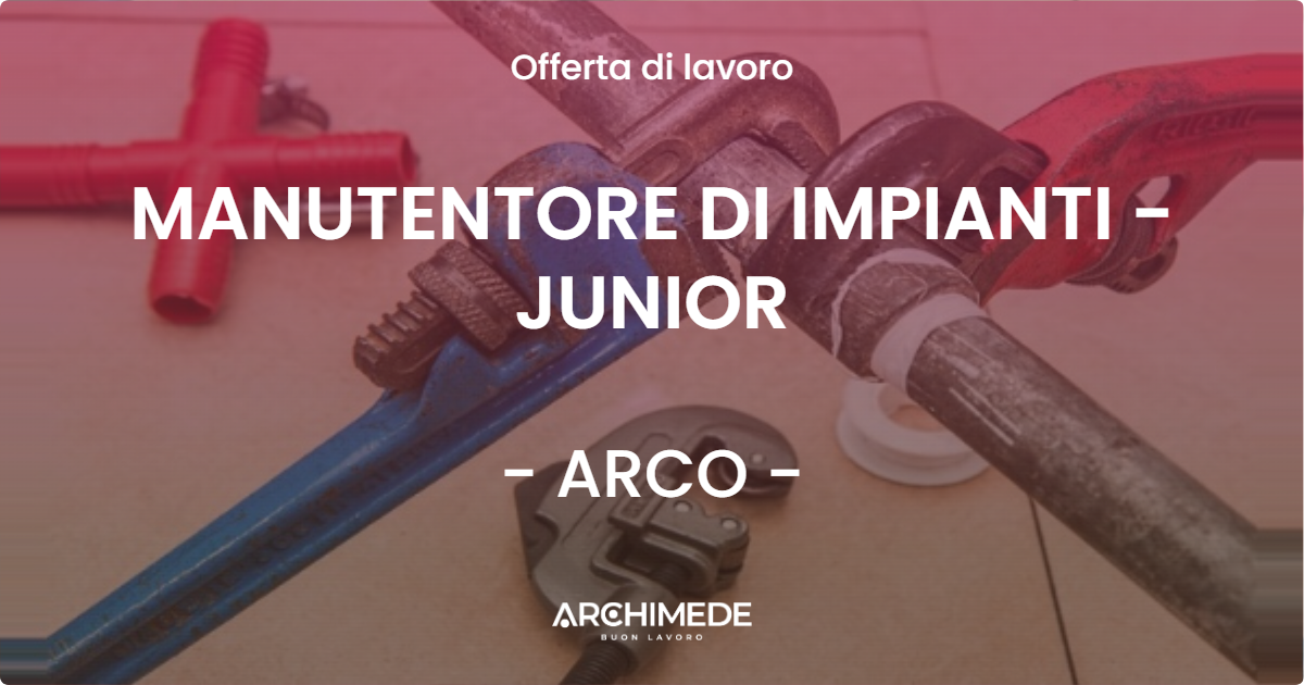 OFFERTA LAVORO - MANUTENTORE DI IMPIANTI - JUNIOR - ARCO (TN)