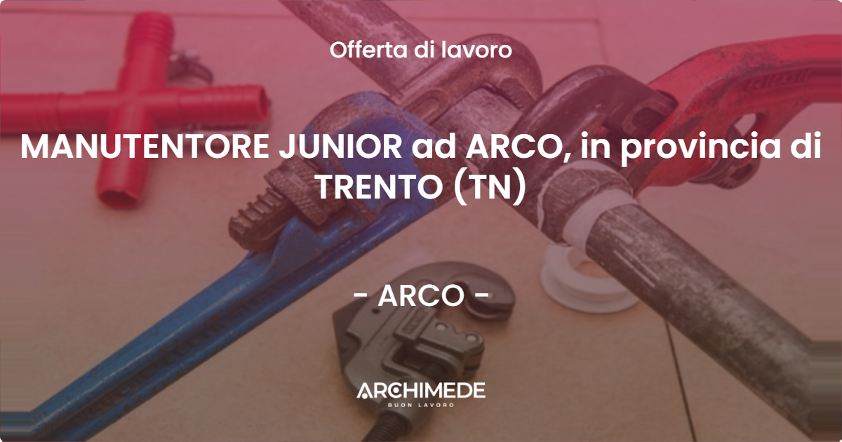 OFFERTA LAVORO - MANUTENTORE JUNIOR ad ARCO, in provincia di TRENTO (TN) - ARCO (TN)
